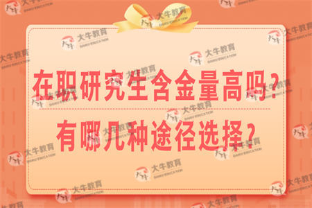 在职研究生含金量高吗？有哪几种途径选择？
