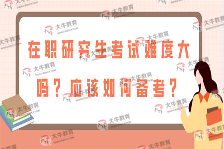 在职研究生考试难度大吗？应该如何备考？