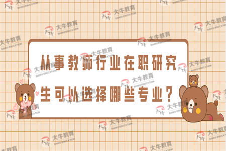 从事教师行业在职研究生可以选择哪些专业？
