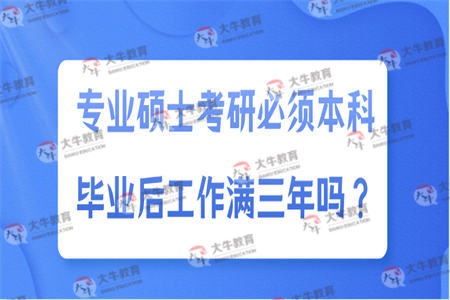 专业硕士考研必须本科毕业后工作满三年吗？