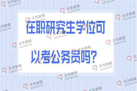 在职研究生学位可以考公务员吗？