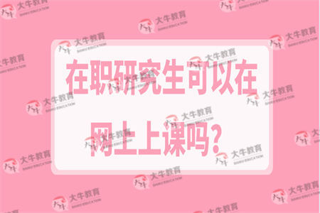 在职研究生可以在网上上课吗？