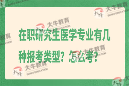 在职研究生医学专业有几种报考类型？怎么考？