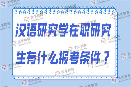 汉语研究学在职研究生有什么报考条件？