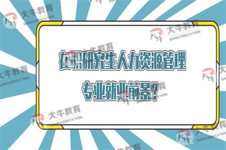 在职研究生人力资源管理专业就业前景？