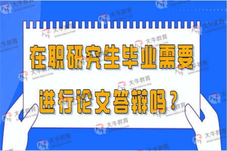 在职研究生毕业需要进行论文答辩吗？