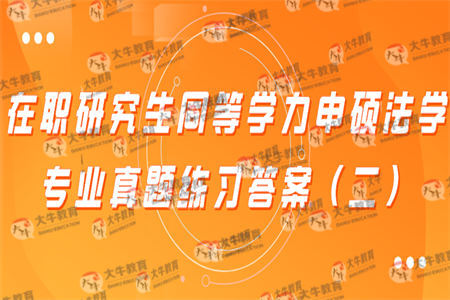 在职研究生同等学力申硕法学专业真题练习答案（二）