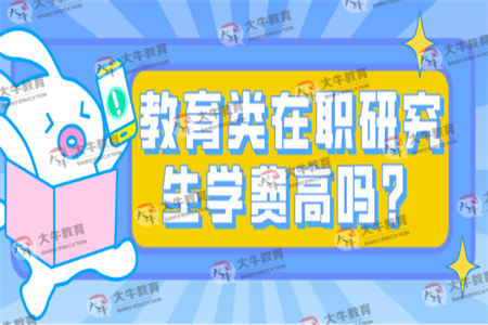 教育类在职研究生学费高吗？