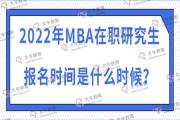 2022年MBA在职研究生报名时间是什么时候？