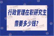 行政管理在职研究生需要多少钱？